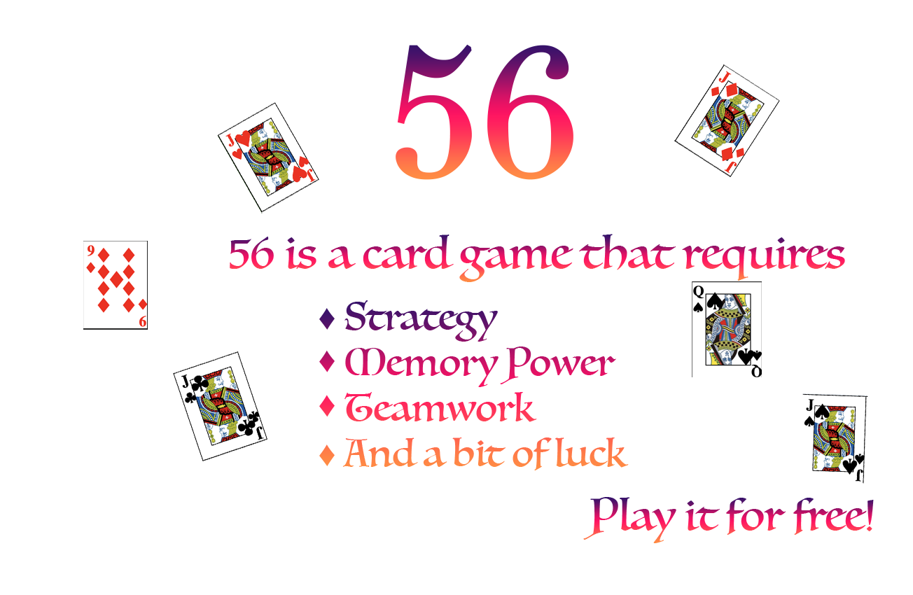 56 is a card game that requires strategy, memory power, teamwork and a bit of luck. Play it for free!